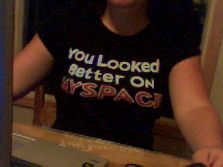 LOL  Love my  myspace shirt hehe