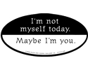 I'm not myself today......