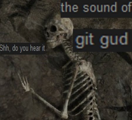 Gotta git gud, scrubs..